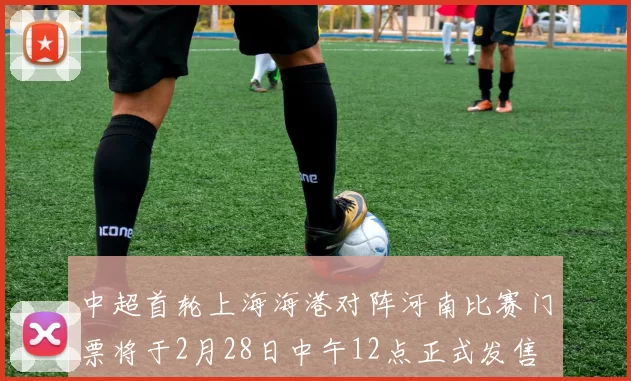 中超首轮上海海港对阵河南比赛门票将于2月28日中午12点正式发售